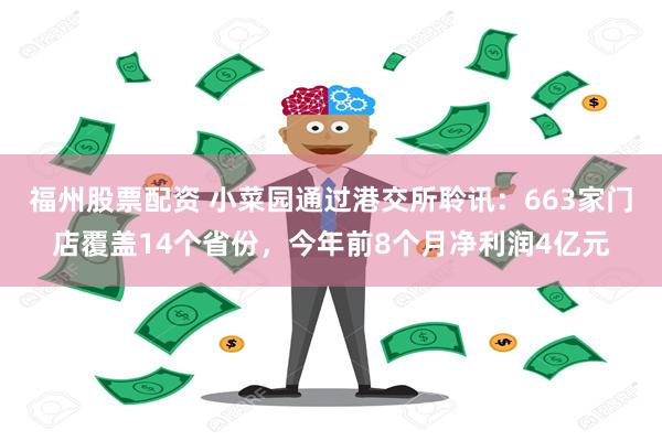 福州股票配资 小菜园通过港交所聆讯：663家门店覆盖14个省份，今年前8个月净利润4亿元