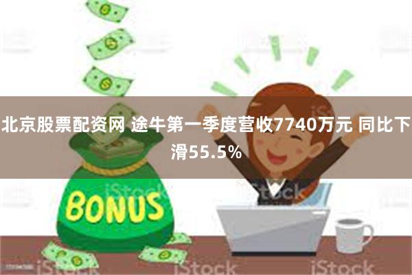 北京股票配资网 途牛第一季度营收7740万元 同比下滑55.5%