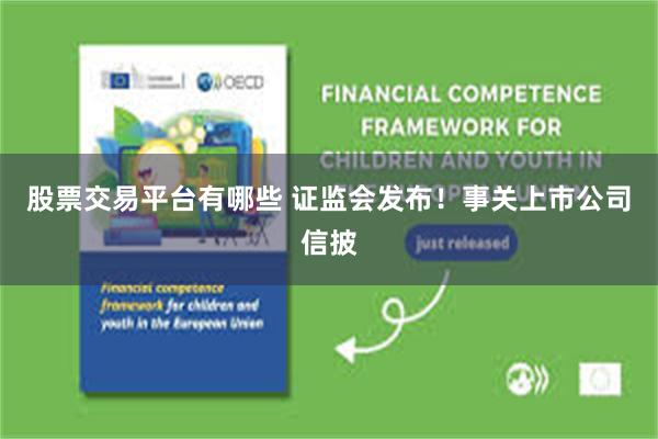 股票交易平台有哪些 证监会发布！事关上市公司信披