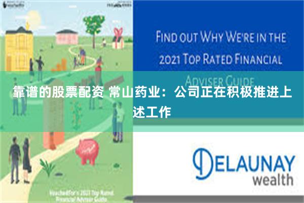 靠谱的股票配资 常山药业：公司正在积极推进上述工作