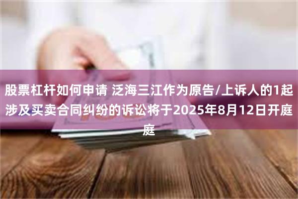股票杠杆如何申请 泛海三江作为原告/上诉人的1起涉及买卖合同纠纷的诉讼将于2025年8月12日开庭
